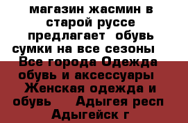 магазин жасмин в старой руссе предлагает  обувь сумки на все сезоны  - Все города Одежда, обувь и аксессуары » Женская одежда и обувь   . Адыгея респ.,Адыгейск г.